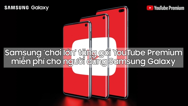 Samsung 'chơi lớn' tặng gói YouTube Premium miễn phí cho người dùng Samsung Galaxy